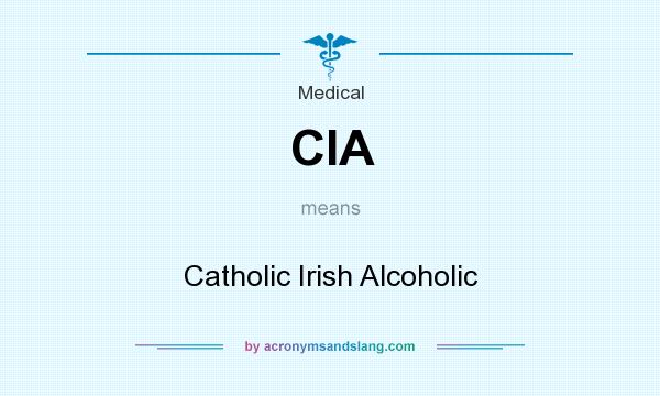 What does CIA mean? It stands for Catholic Irish Alcoholic