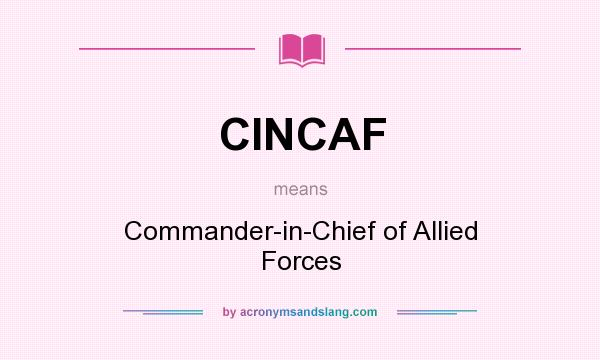 What does CINCAF mean? It stands for Commander-in-Chief of Allied Forces