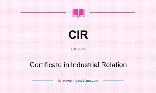 What does CIR mean? It stands for Certificate in Industrial Relation