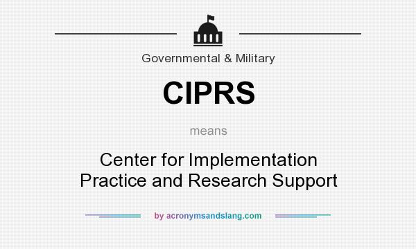 What does CIPRS mean? It stands for Center for Implementation Practice and Research Support
