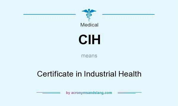 What does CIH mean? It stands for Certificate in Industrial Health