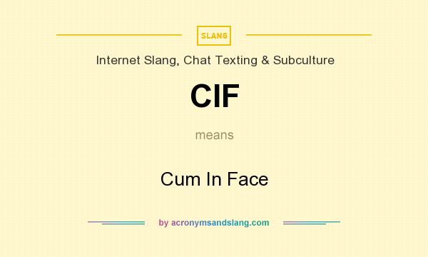 What does CIF mean? It stands for Cum In Face