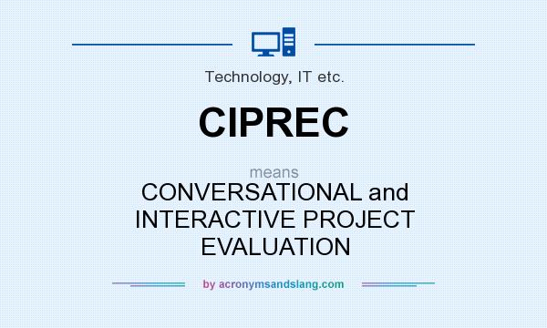 What does CIPREC mean? It stands for CONVERSATIONAL and INTERACTIVE PROJECT EVALUATION