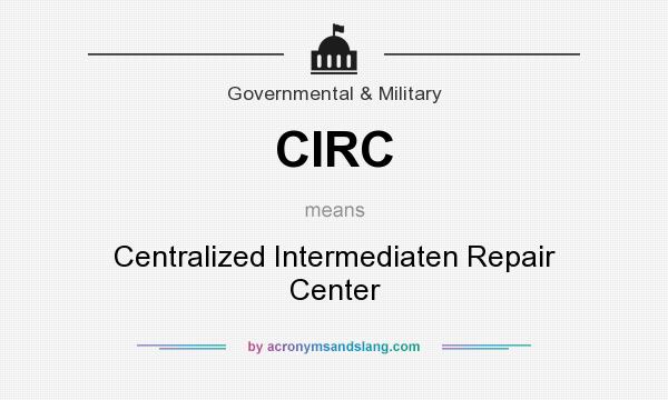What does CIRC mean? It stands for Centralized Intermediaten Repair Center