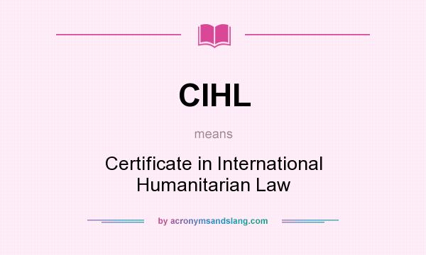 What does CIHL mean? It stands for Certificate in International Humanitarian Law