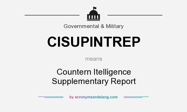 What does CISUPINTREP mean? It stands for Countern Itelligence Supplementary Report