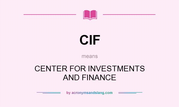 What does CIF mean? It stands for CENTER FOR INVESTMENTS AND FINANCE