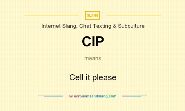 What does CIP mean? It stands for Cell it please