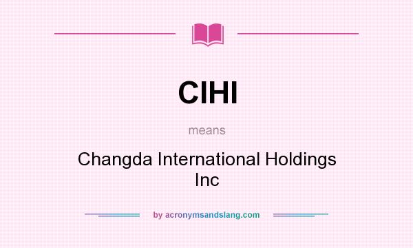 What does CIHI mean? It stands for Changda International Holdings Inc