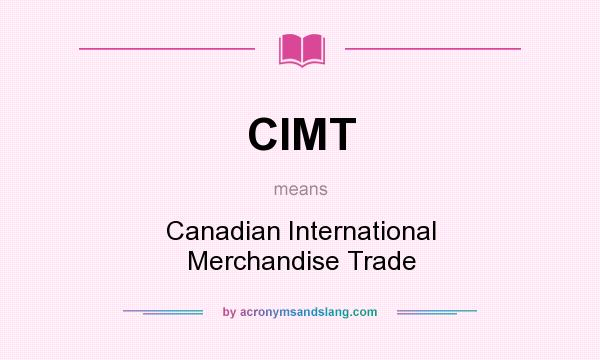 What does CIMT mean? It stands for Canadian International Merchandise Trade