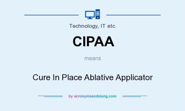 What does CIPAA mean? It stands for Cure In Place Ablative Applicator