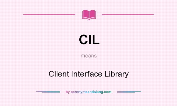 What does CIL mean? It stands for Client Interface Library