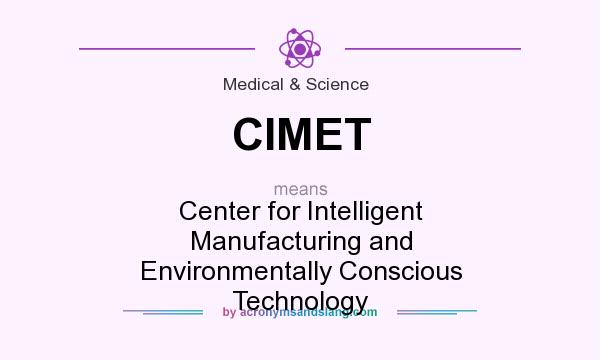 What does CIMET mean? It stands for Center for Intelligent Manufacturing and Environmentally Conscious Technology