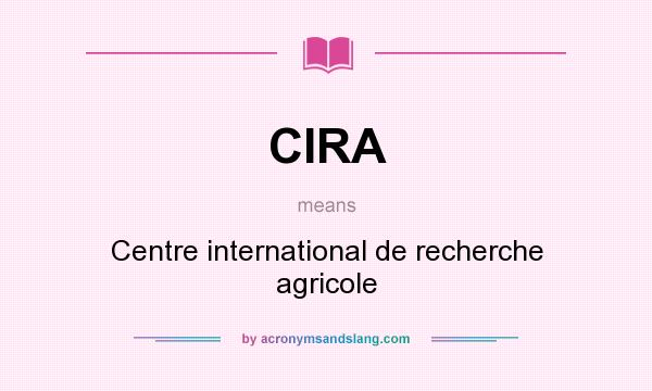 What does CIRA mean? It stands for Centre international de recherche agricole