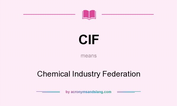 What does CIF mean? It stands for Chemical Industry Federation