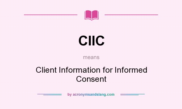 What does CIIC mean? It stands for Client Information for Informed Consent