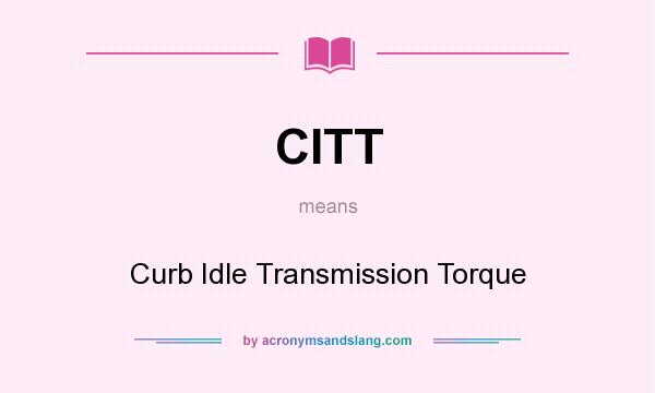 What does CITT mean? It stands for Curb Idle Transmission Torque
