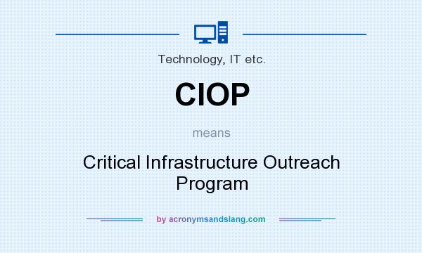 What does CIOP mean? It stands for Critical Infrastructure Outreach Program