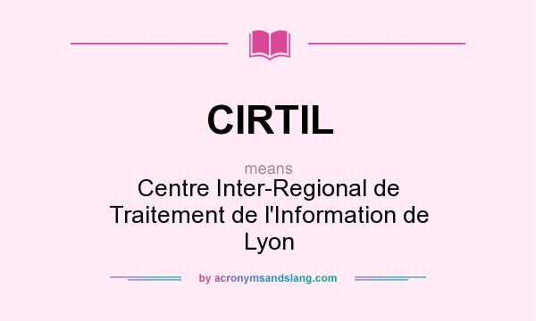 What does CIRTIL mean? It stands for Centre Inter-Regional de Traitement de l`Information de Lyon