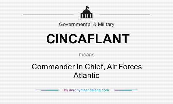 What does CINCAFLANT mean? It stands for Commander in Chief, Air Forces Atlantic
