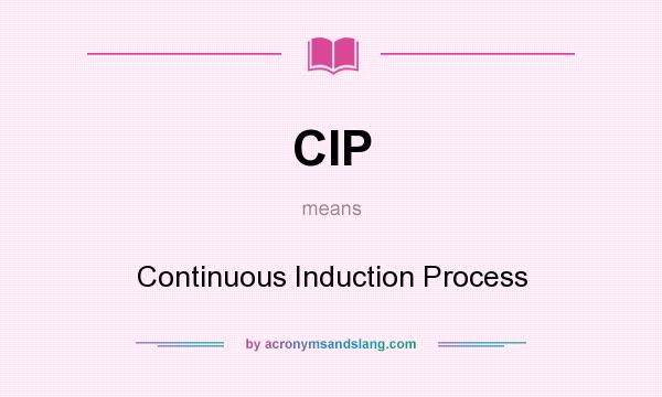What does CIP mean? It stands for Continuous Induction Process