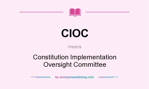 What does CIOC mean? It stands for Constitution Implementation Oversight Committee