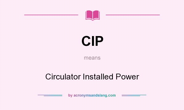 What does CIP mean? It stands for Circulator Installed Power