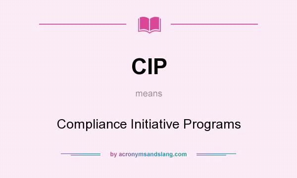 What does CIP mean? It stands for Compliance Initiative Programs