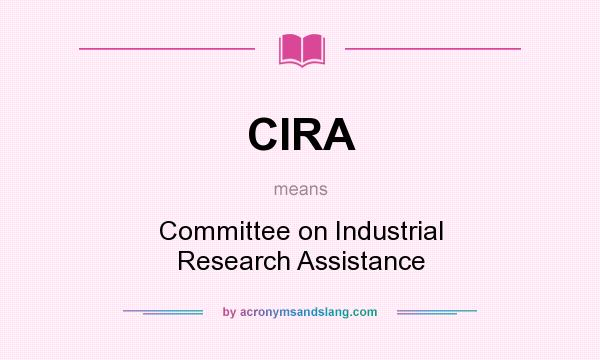 What does CIRA mean? It stands for Committee on Industrial Research Assistance