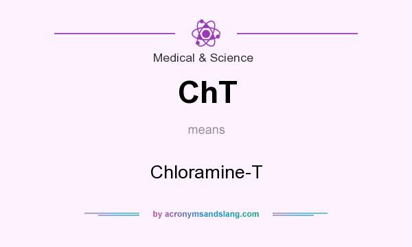 What does ChT mean? It stands for Chloramine-T