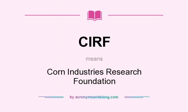 What does CIRF mean? It stands for Corn Industries Research Foundation