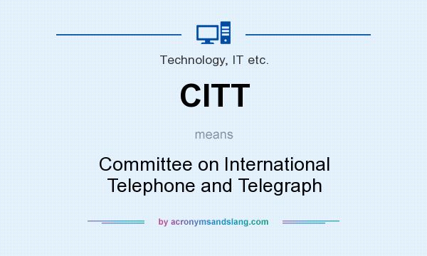 What does CITT mean? It stands for Committee on International Telephone and Telegraph