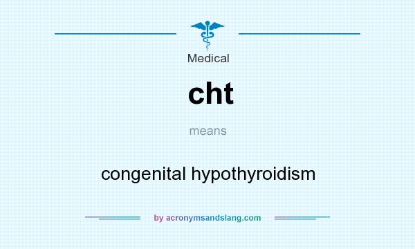 What does cht mean? It stands for congenital hypothyroidism