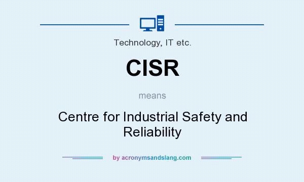 What does CISR mean? It stands for Centre for Industrial Safety and Reliability