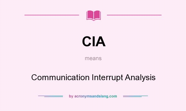 What does CIA mean? It stands for Communication Interrupt Analysis