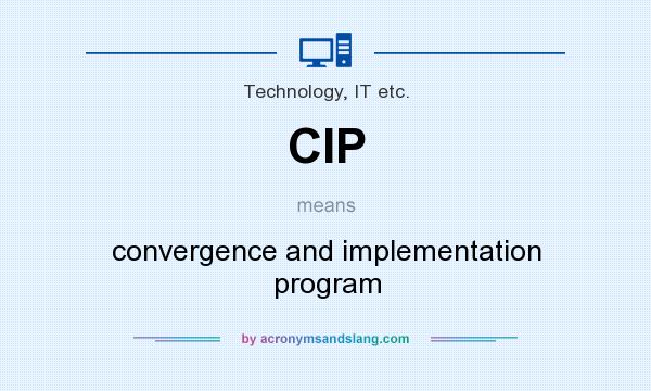 What does CIP mean? It stands for convergence and implementation program