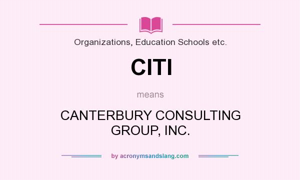 What does CITI mean? It stands for CANTERBURY CONSULTING GROUP, INC.