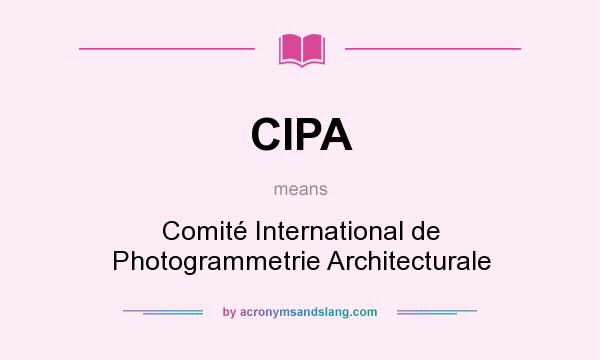 What does CIPA mean? It stands for Comité International de Photogrammetrie Architecturale