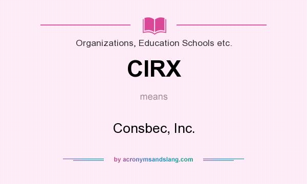 What does CIRX mean? It stands for Consbec, Inc.