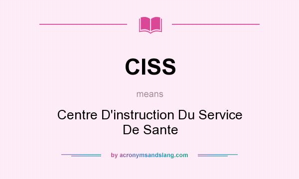 What does CISS mean? It stands for Centre D`instruction Du Service De Sante