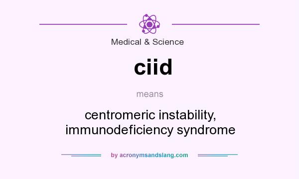 What does ciid mean? It stands for centromeric instability, immunodeficiency syndrome