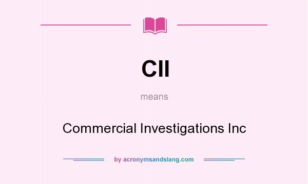 What does CII mean? It stands for Commercial Investigations Inc