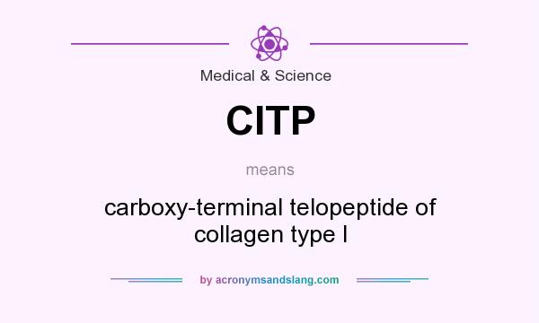 What does CITP mean? It stands for carboxy-terminal telopeptide of collagen type I