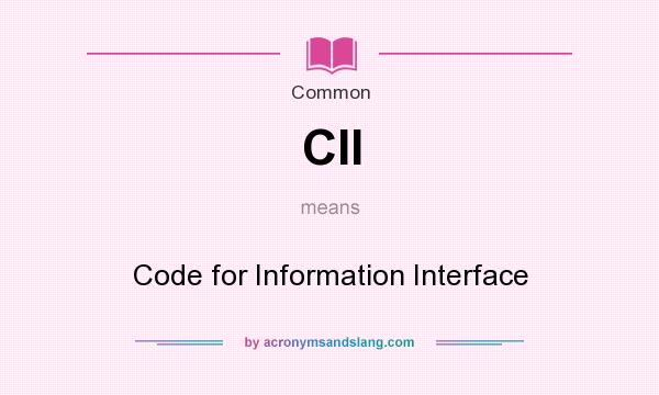 What does CII mean? It stands for Code for Information Interface