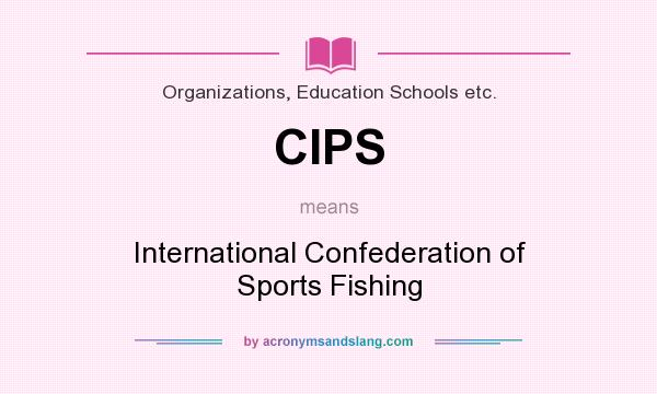 What does CIPS mean? It stands for International Confederation of Sports Fishing