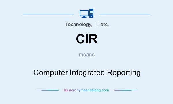 What does CIR mean? It stands for Computer Integrated Reporting
