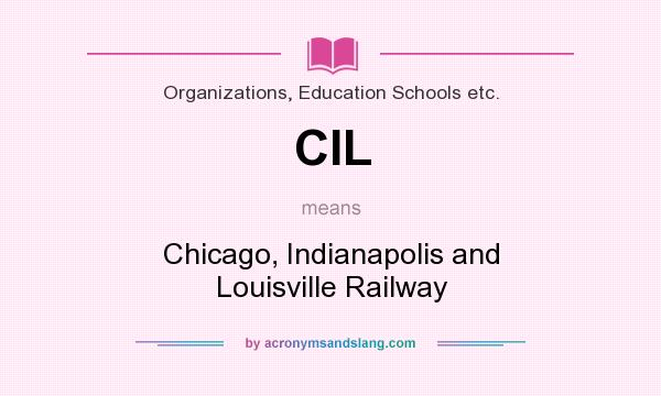 What does CIL mean? It stands for Chicago, Indianapolis and Louisville Railway
