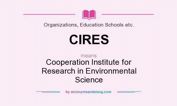 What does CIRES mean? It stands for Cooperation Institute for Research in Environmental Science