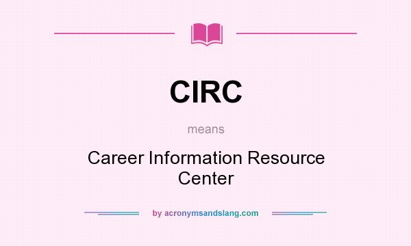 What does CIRC mean? It stands for Career Information Resource Center