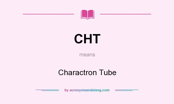 What does CHT mean? It stands for Charactron Tube